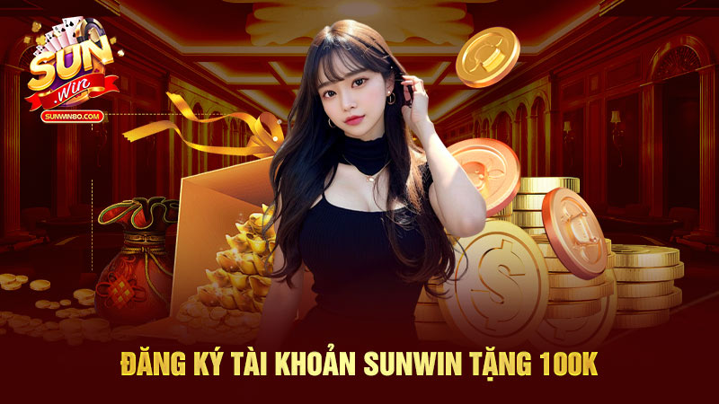 Đăng ký tài khoản Sunwin tặng 100K